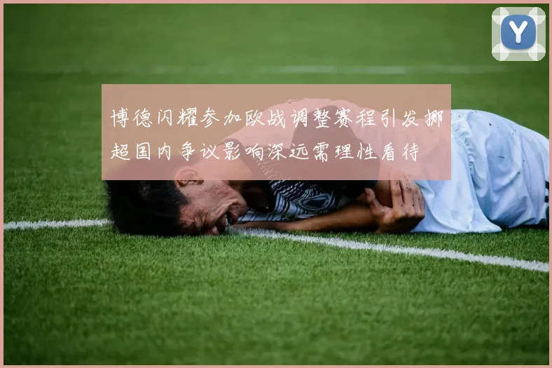 博德闪耀参加欧战调整赛程引发挪超国内争议影响深远需理性看待